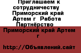 Приглашаем к сотрудничеству. - Приморский край, Артем г. Работа » Партнёрство   . Приморский край,Артем г.